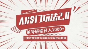 AI冷门玩法2.0升级版,分成收益+带货+收徒弟,多种变相方式,日入1000+…-零氪资源站