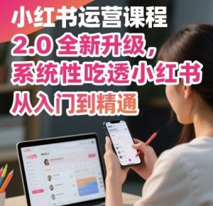 小红书运营课程2.0全新升级，从入门到精通，系统性吃透小红书-零氪资源站